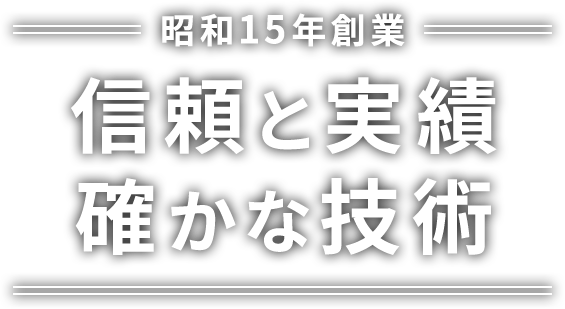 昭和15年創業 信頼と実績 確かな技術